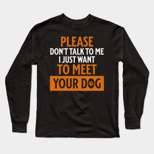 Please Don't Talk to Me I Just Want to Meet Your Dog Long Sleeve T-Shirt